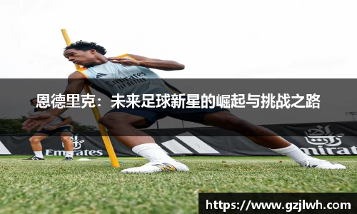 恩德里克：未来足球新星的崛起与挑战之路